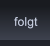 folgt folgt